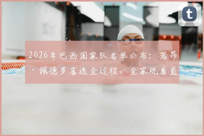 2026年巴西国家队名单公布：若昂·佩德罗落选全过程，全家观看直播场面令人心碎