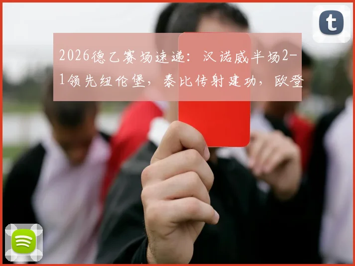 2026德乙赛场速递：汉诺威半场2-1领先纽伦堡，泰比传射建功，欧登佐马双双破门