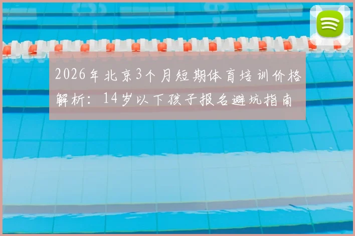 2026年北京3个月短期体育培训价格解析：14岁以下孩子报名避坑指南，附主流机构费用一览